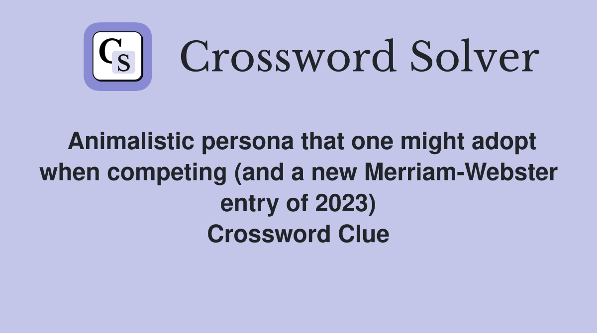 Animalistic persona that one might adopt when competing (and a new Merriam-Webster entry of 2023) Crossword Clue