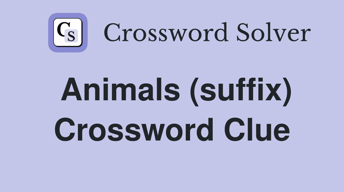 Animals (suffix) Crossword Clue