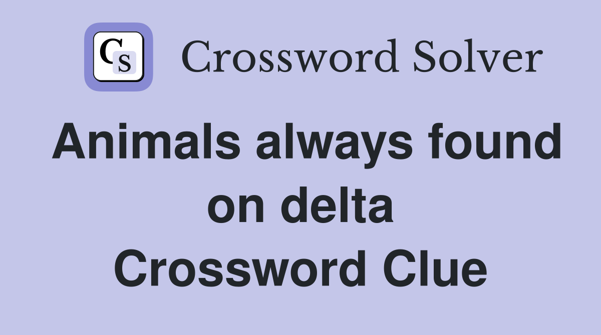 Animals always found on delta Crossword Clue