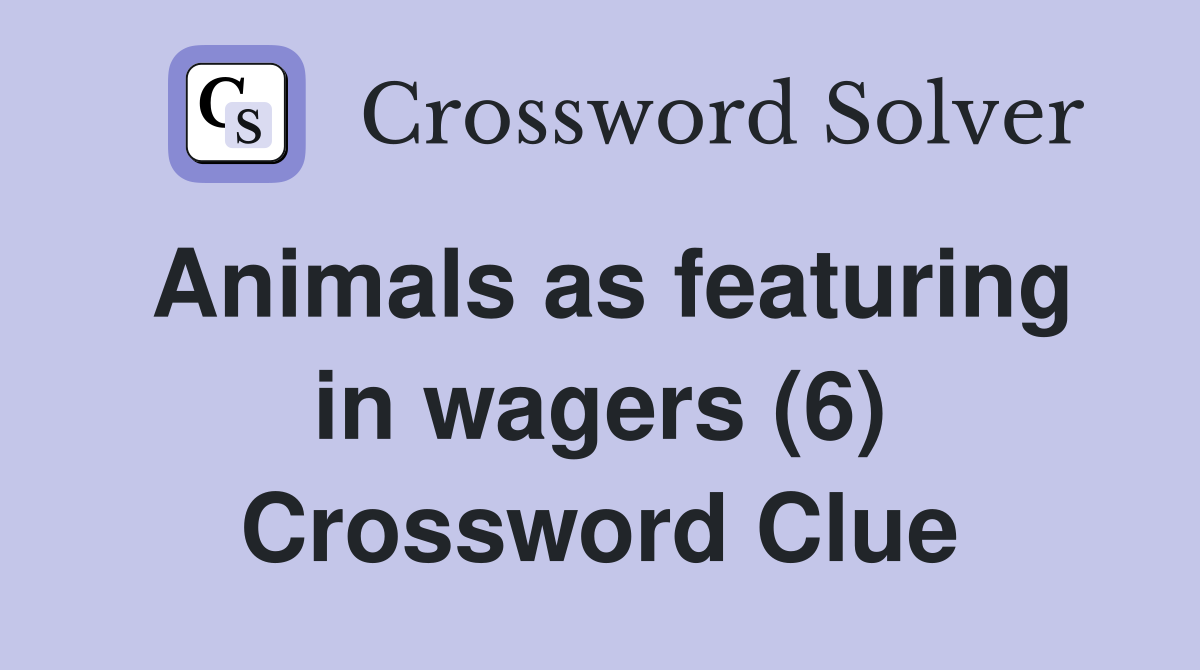 Animals as featuring in wagers (6) Crossword Clue