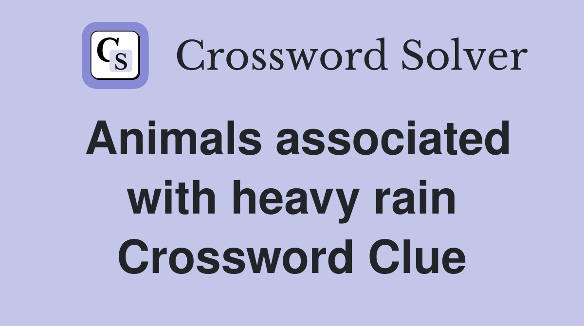 Animals associated with heavy rain Crossword Clue