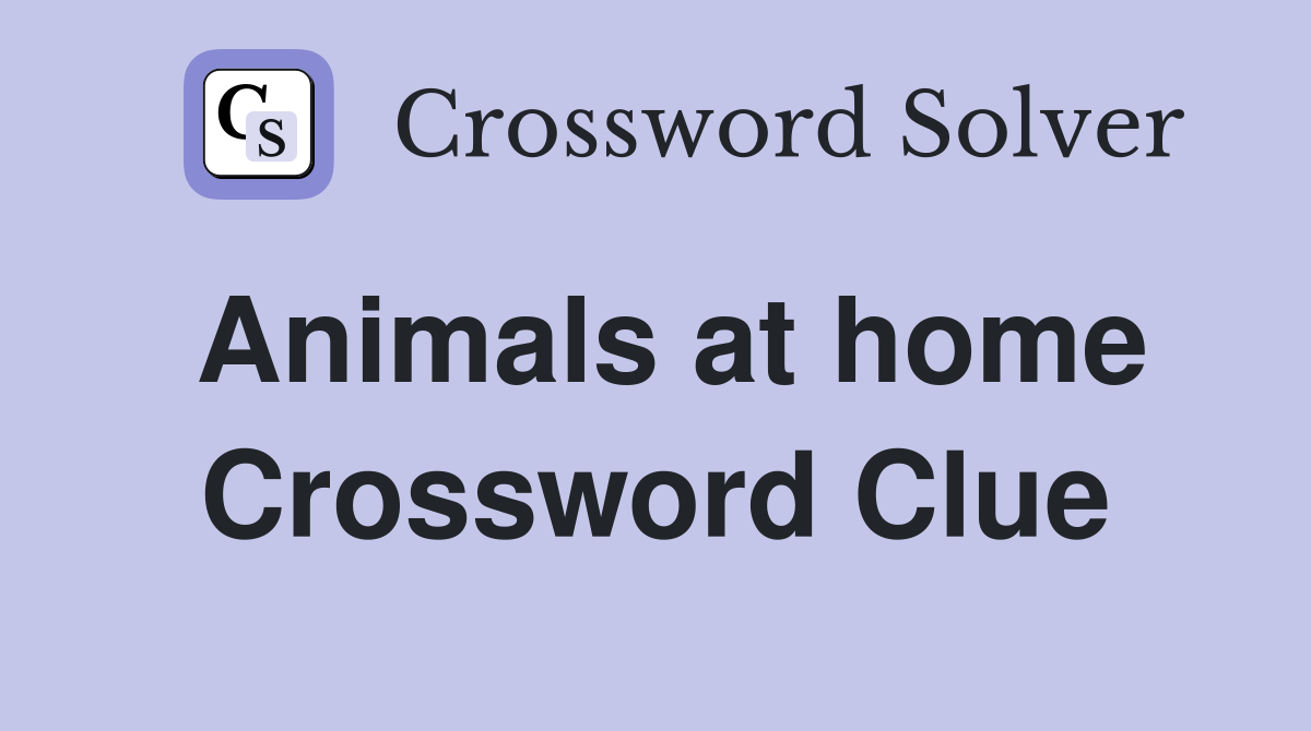 Animals at home Crossword Clue