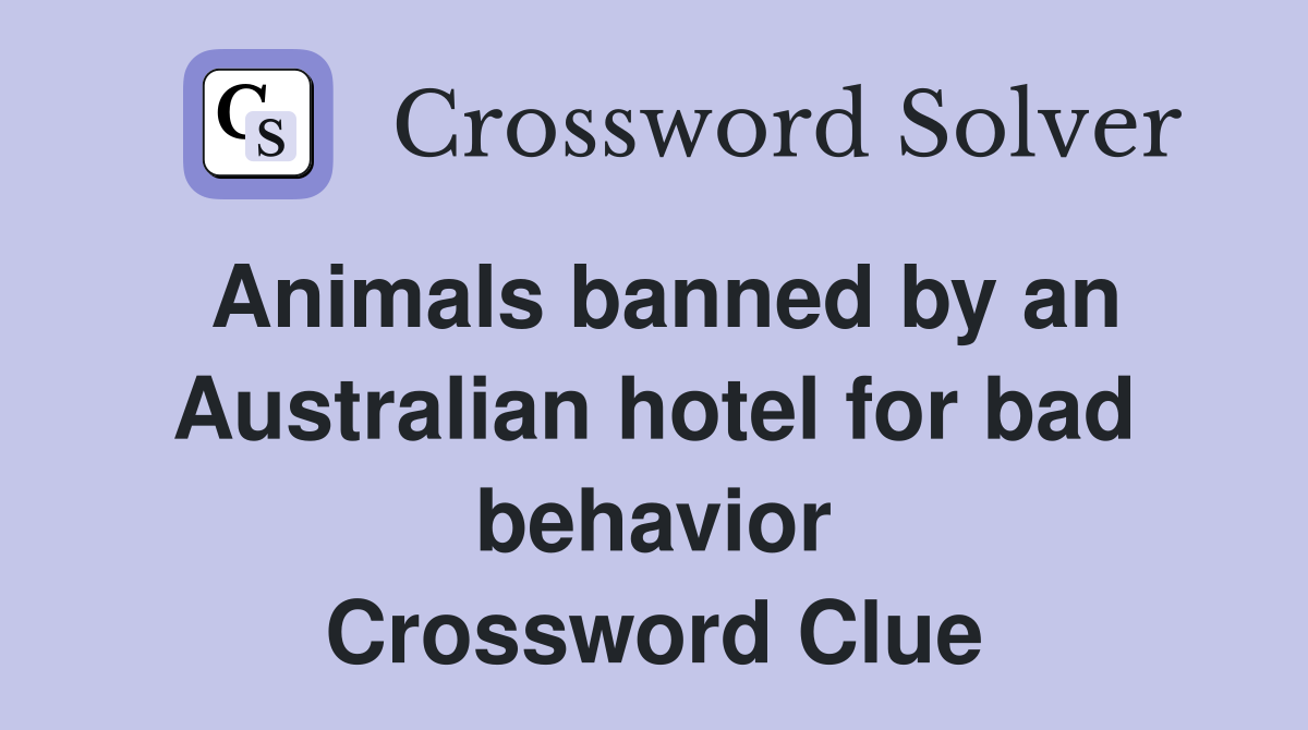 Animals banned by an Australian hotel for bad behavior Crossword Clue