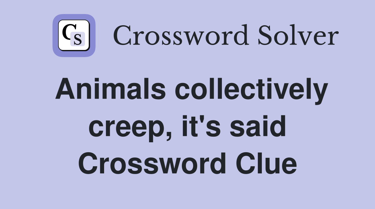 Animals collectively creep, it's said Crossword Clue