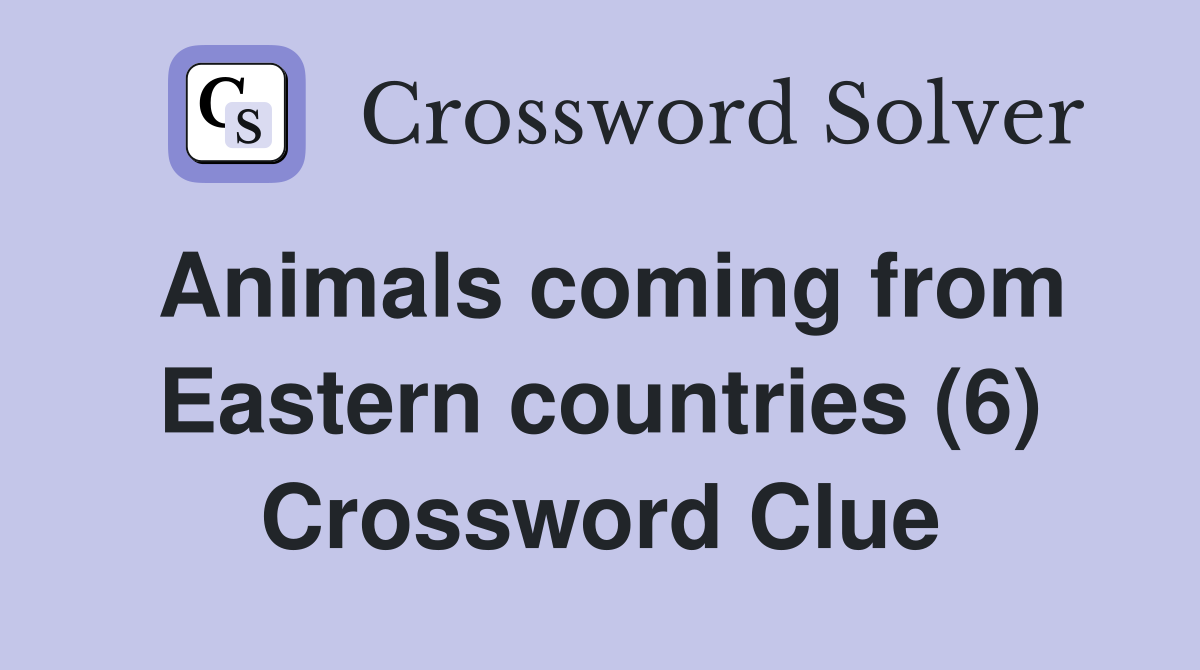 Animals coming from Eastern countries (6) Crossword Clue