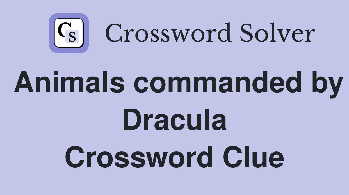 Animals commanded by Dracula Crossword Clue