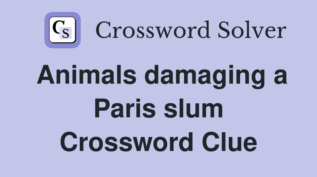Animals damaging a Paris slum Crossword Clue