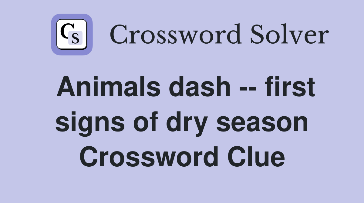 Animals dash -- first signs of dry season Crossword Clue