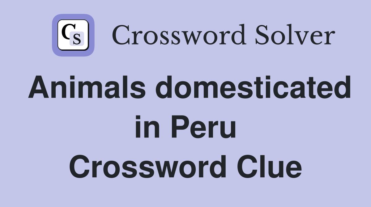 Animals domesticated in Peru Crossword Clue