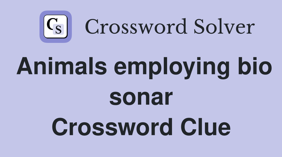 Animals employing bio sonar Crossword Clue