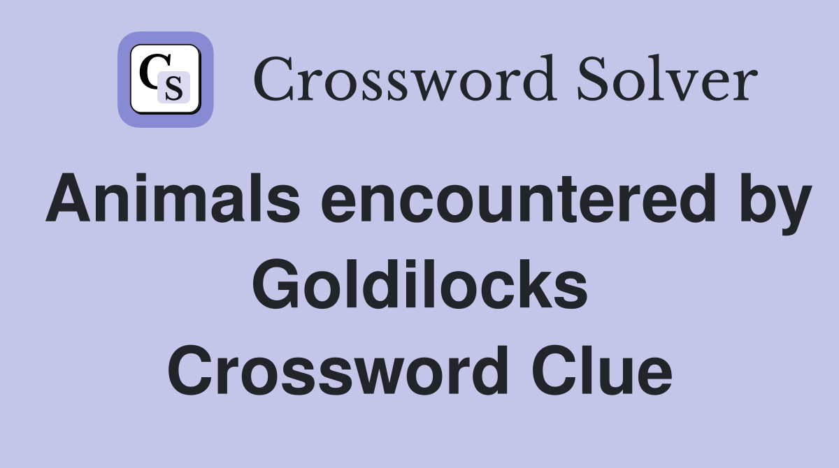 Animals encountered by Goldilocks Crossword Clue