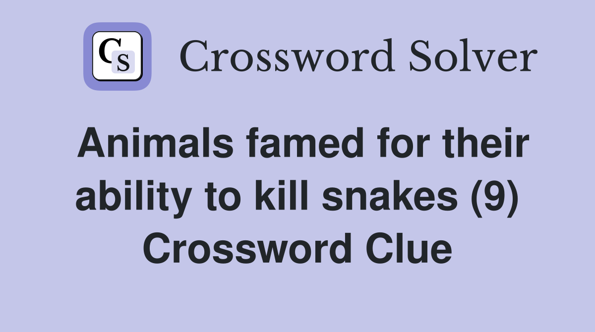 Animals famed for their ability to kill snakes (9) Crossword Clue