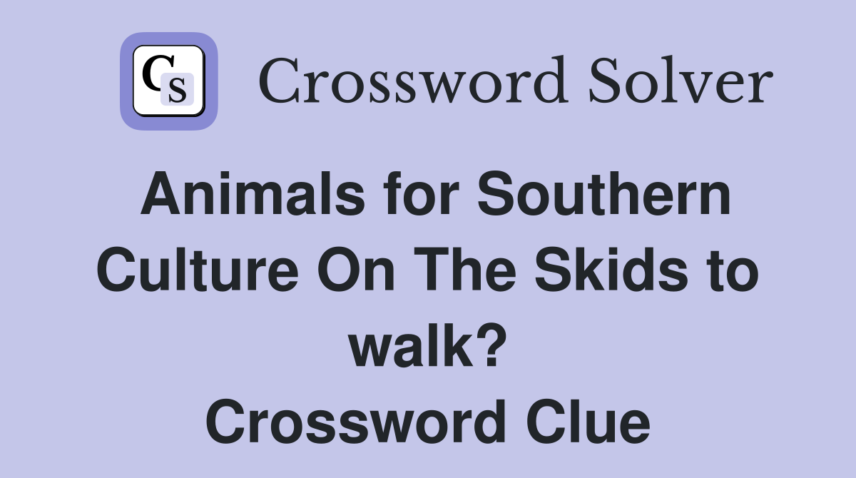 Animals for Southern Culture On The Skids to walk? Crossword Clue