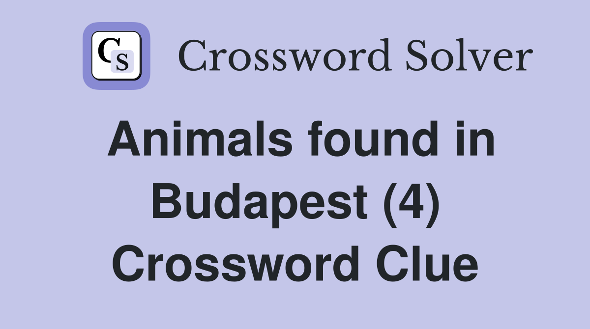 Animals found in Budapest (4) Crossword Clue