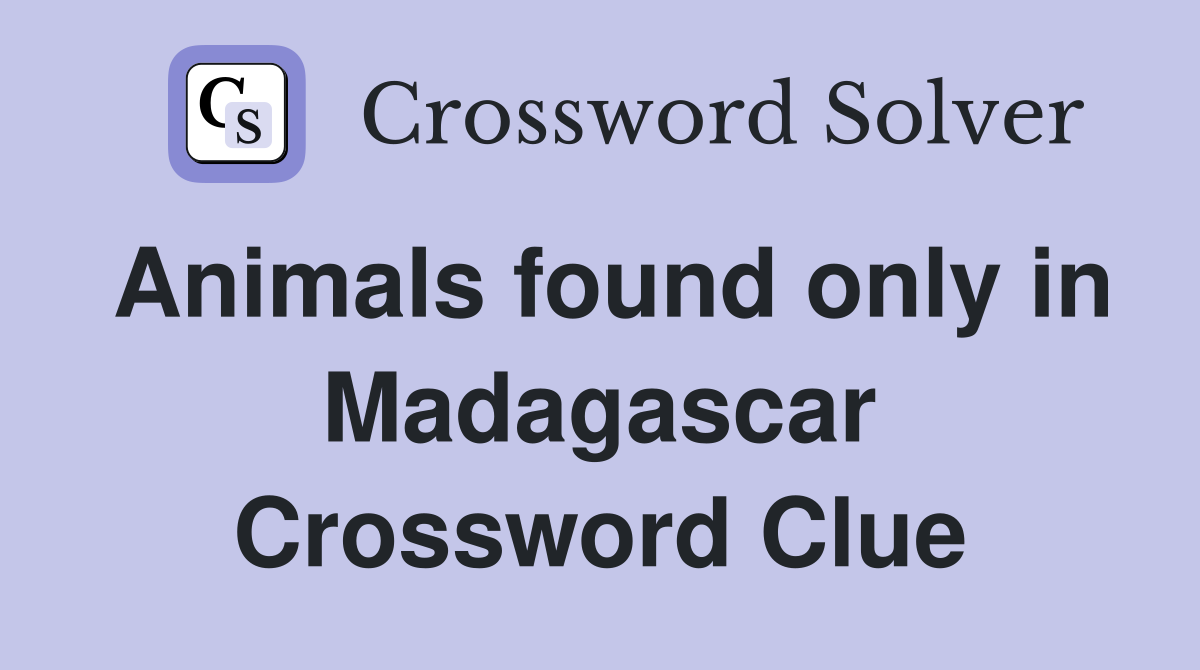 Animals found only in Madagascar Crossword Clue