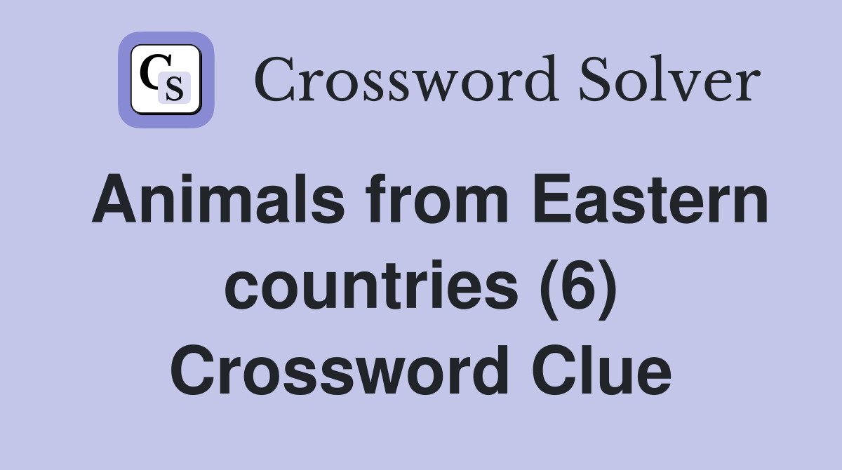 Animals from Eastern countries (6) Crossword Clue
