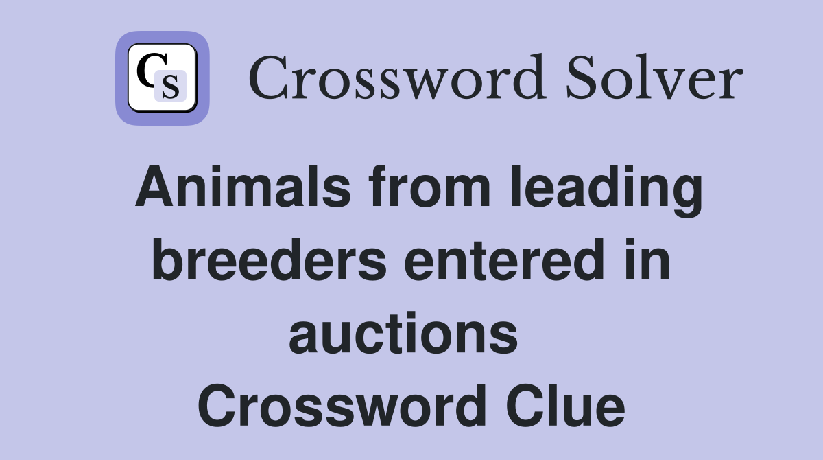 Animals from leading breeders entered in auctions  Crossword Clue