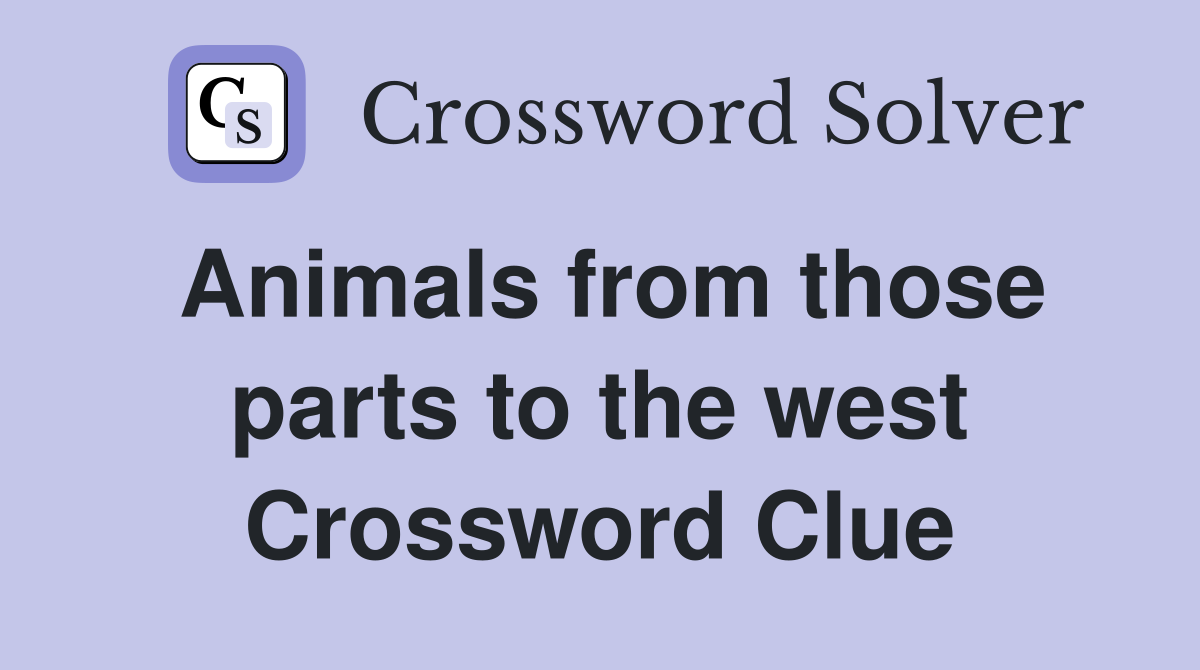 Animals from those parts to the west Crossword Clue