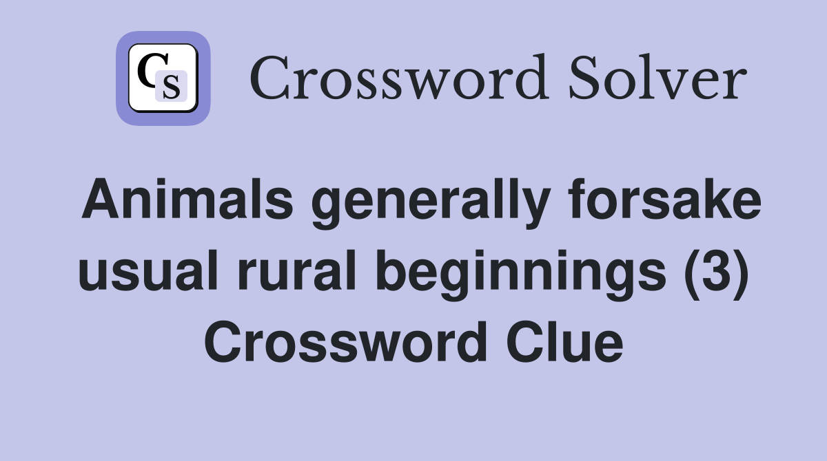 Animals generally forsake usual rural beginnings (3) Crossword Clue