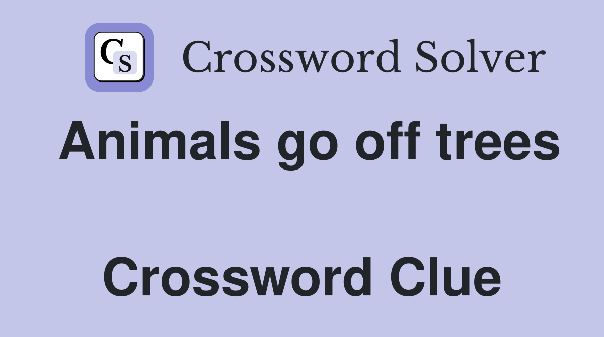 Animals go off trees  Crossword Clue