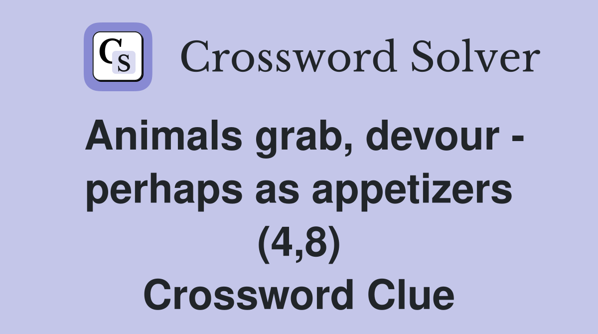 Animals grab, devour - perhaps as appetizers (4,8) Crossword Clue