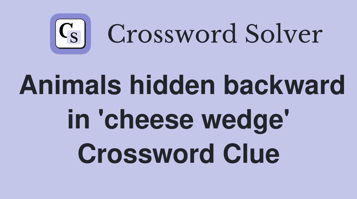 Animals hidden backward in 'cheese wedge' Crossword Clue