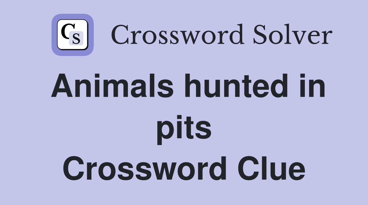 Animals hunted in pits Crossword Clue