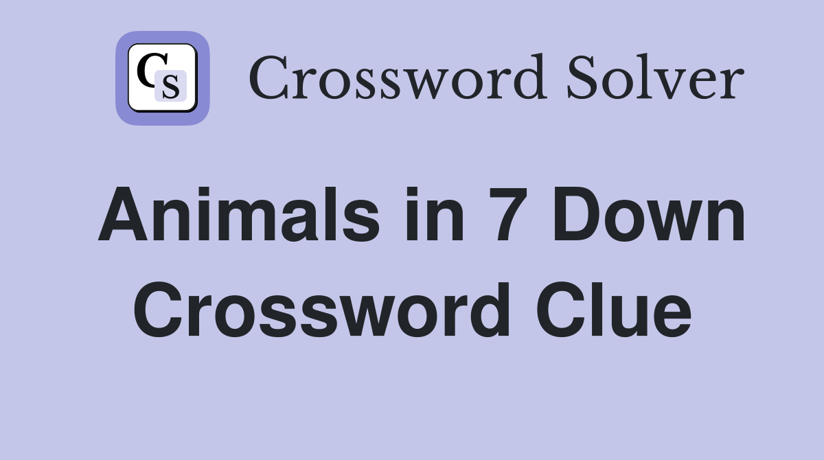 Animals in 7 Down Crossword Clue