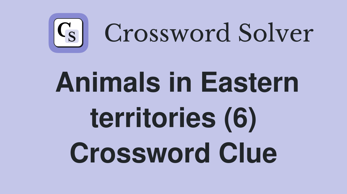 Animals in Eastern territories (6) Crossword Clue