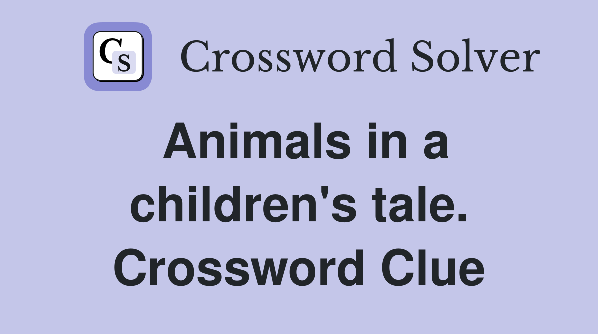 Animals in a children's tale. Crossword Clue