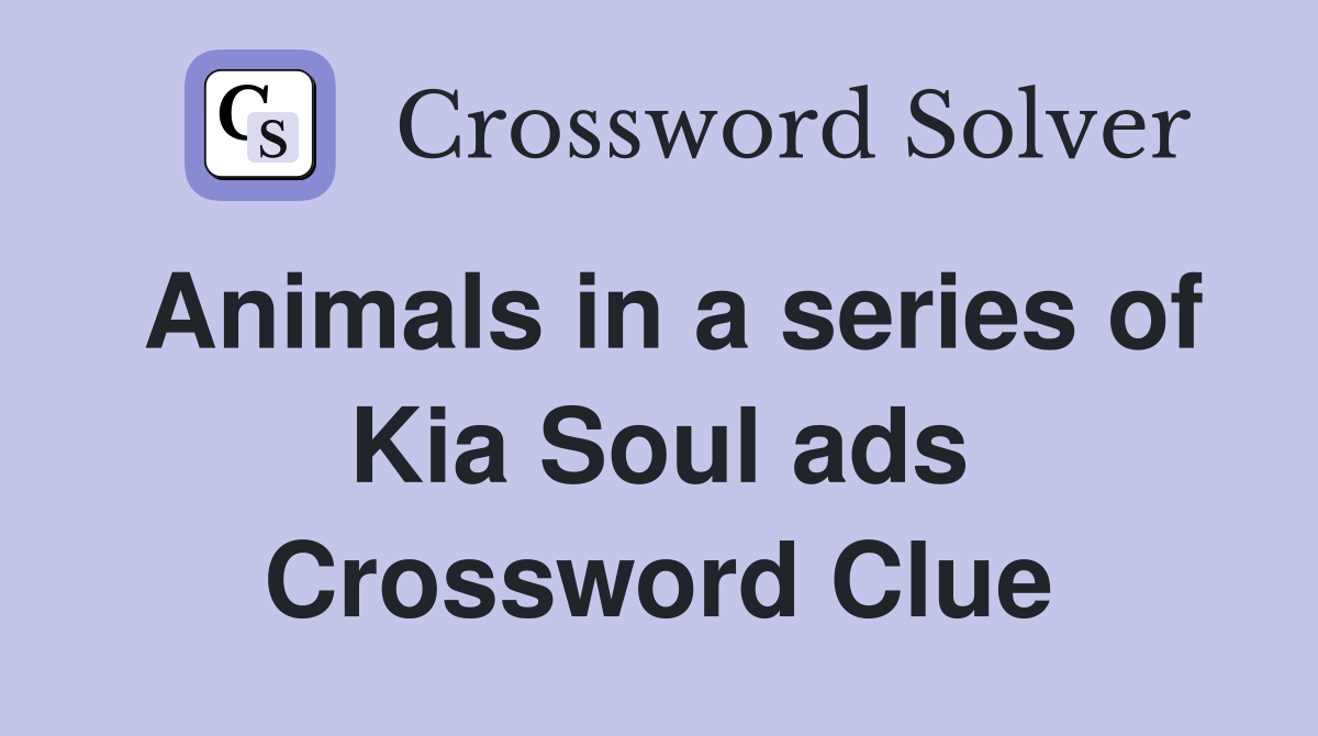 Animals in a series of Kia Soul ads Crossword Clue