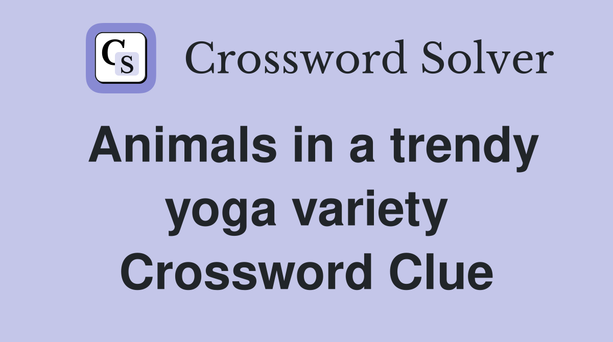 Animals in a trendy yoga variety Crossword Clue