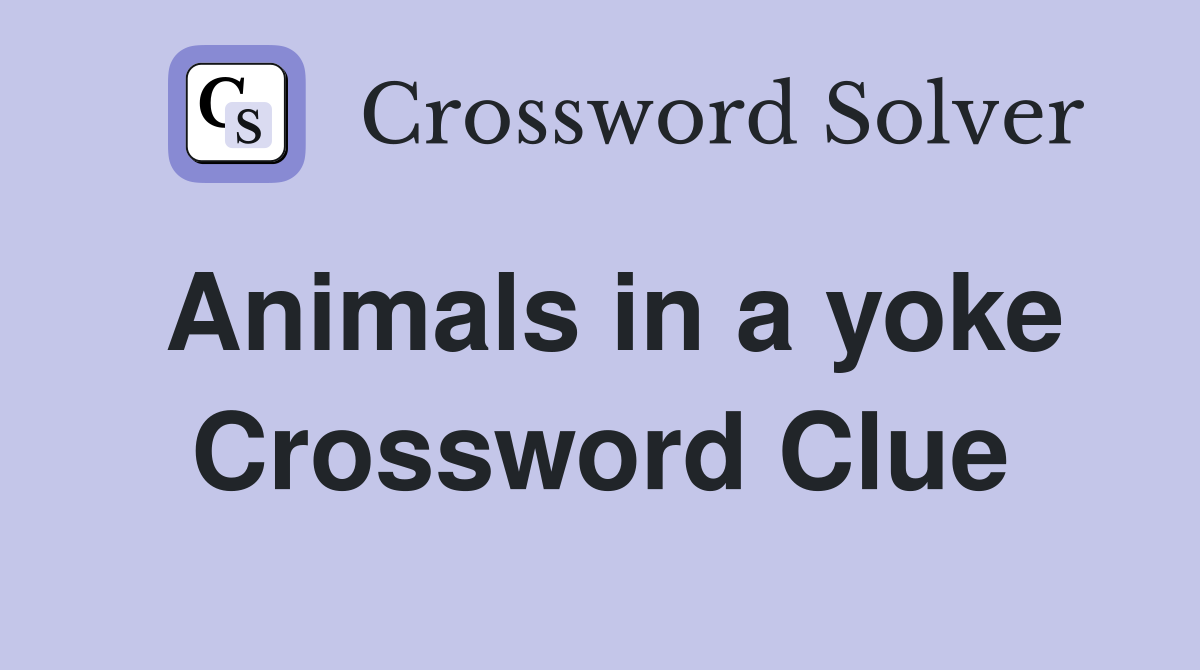 Animals in a yoke Crossword Clue