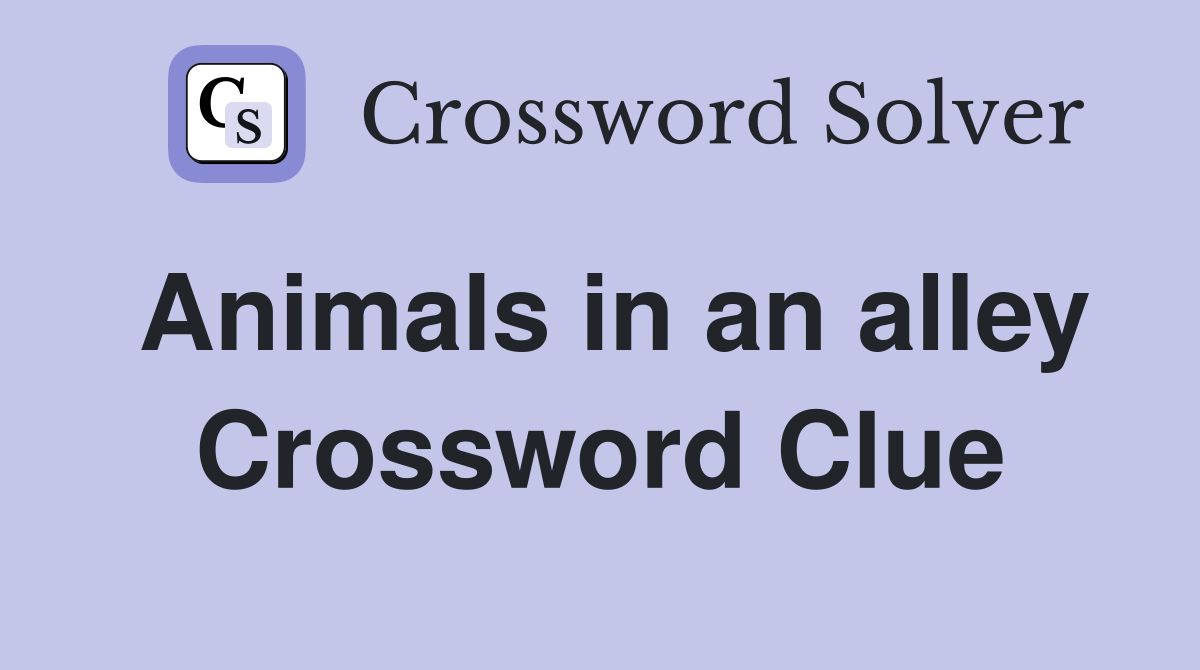 Animals in an alley Crossword Clue