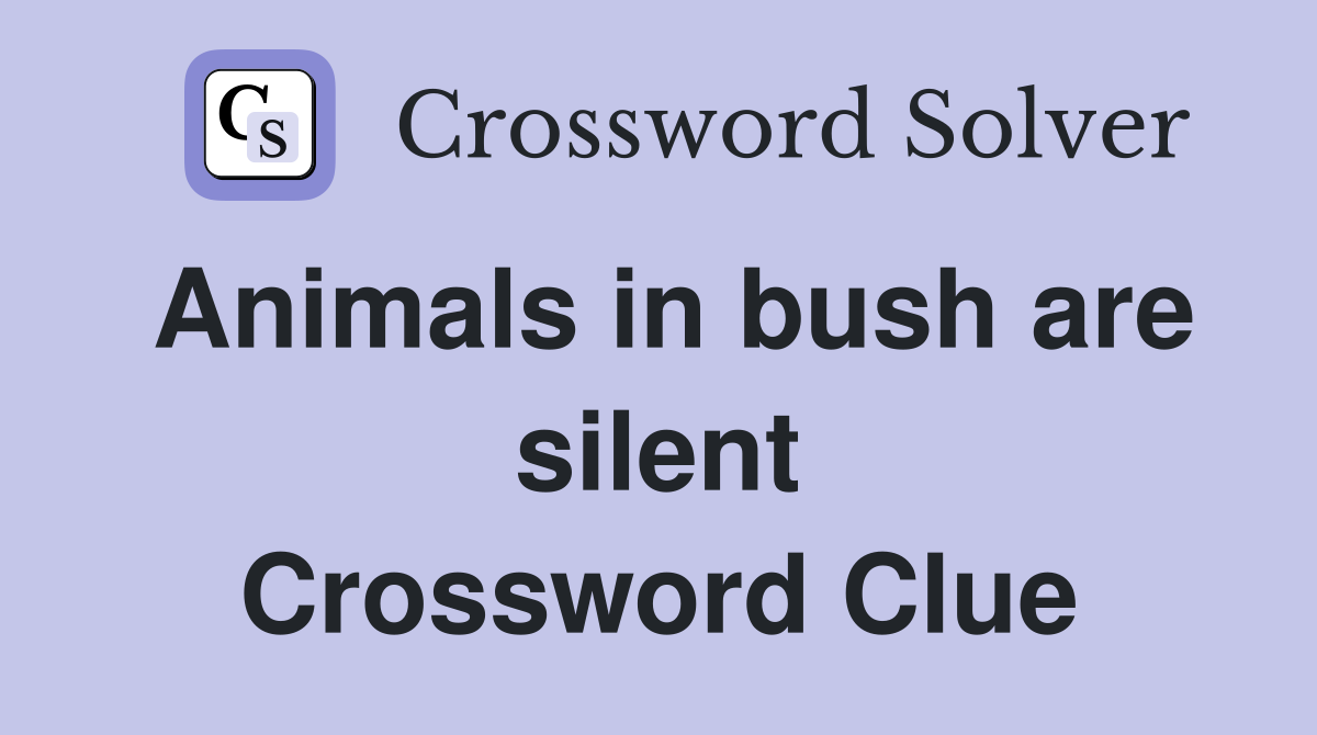 Animals in bush are silent Crossword Clue
