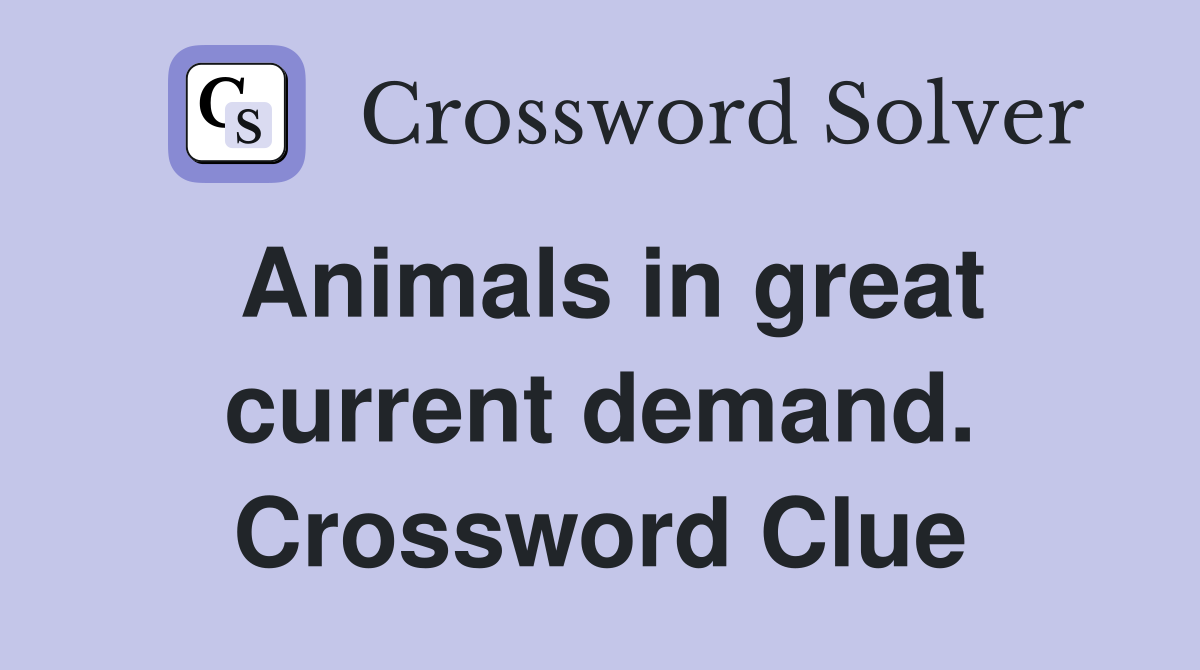 Animals in great current demand. Crossword Clue