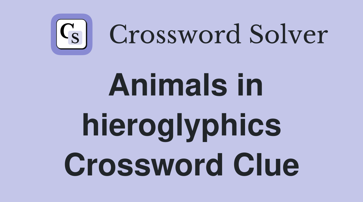 Animals in hieroglyphics Crossword Clue