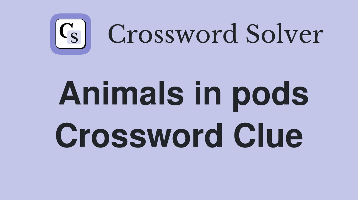 Animals in pods Crossword Clue