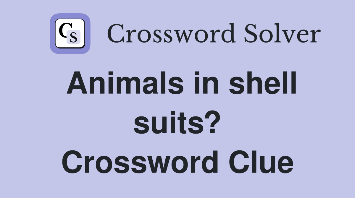 Animals in shell suits? Crossword Clue