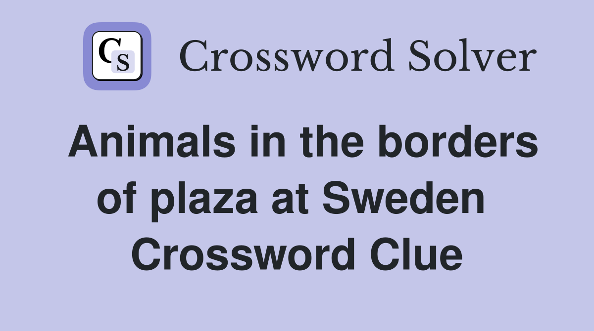 Animals in the borders of plaza at Sweden  Crossword Clue