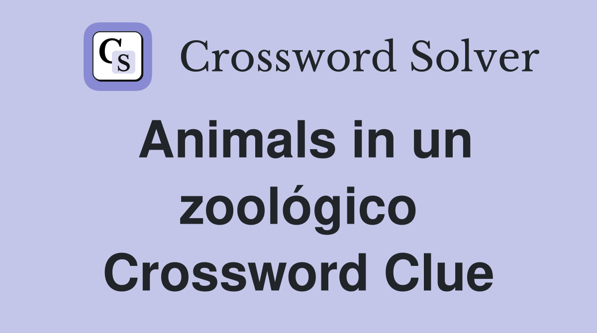 Animals in un zoológico Crossword Clue