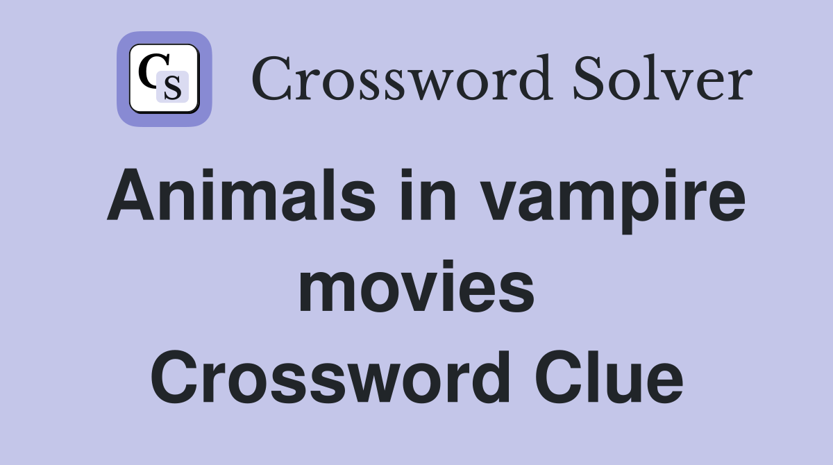 Animals in vampire movies Crossword Clue