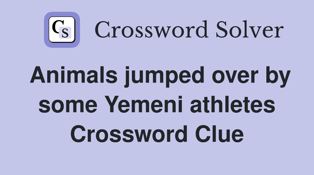 Animals jumped over by some Yemeni athletes Crossword Clue