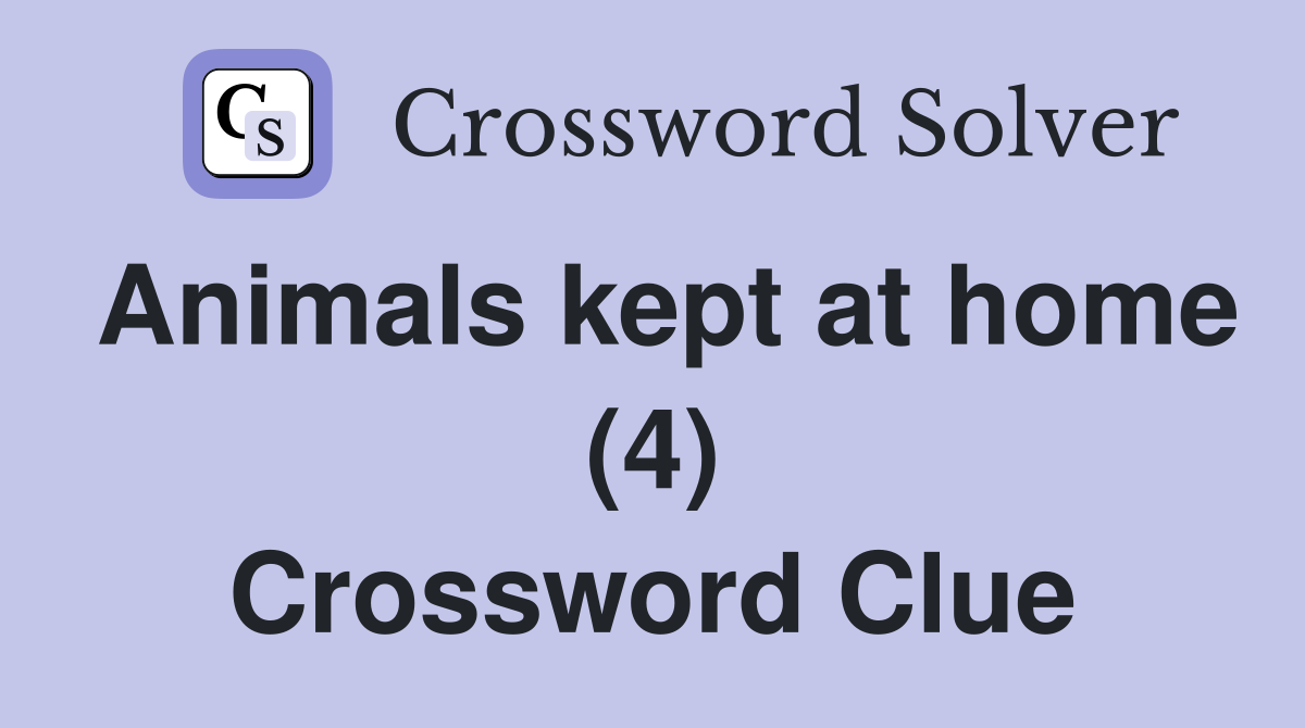 Animals kept at home (4) Crossword Clue