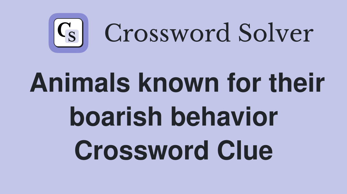 Animals known for their boarish behavior Crossword Clue