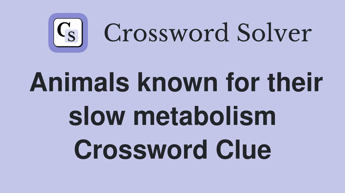 Animals known for their slow metabolism Crossword Clue