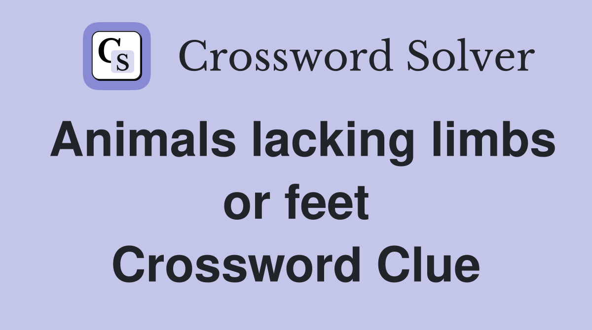 Animals lacking limbs or feet Crossword Clue