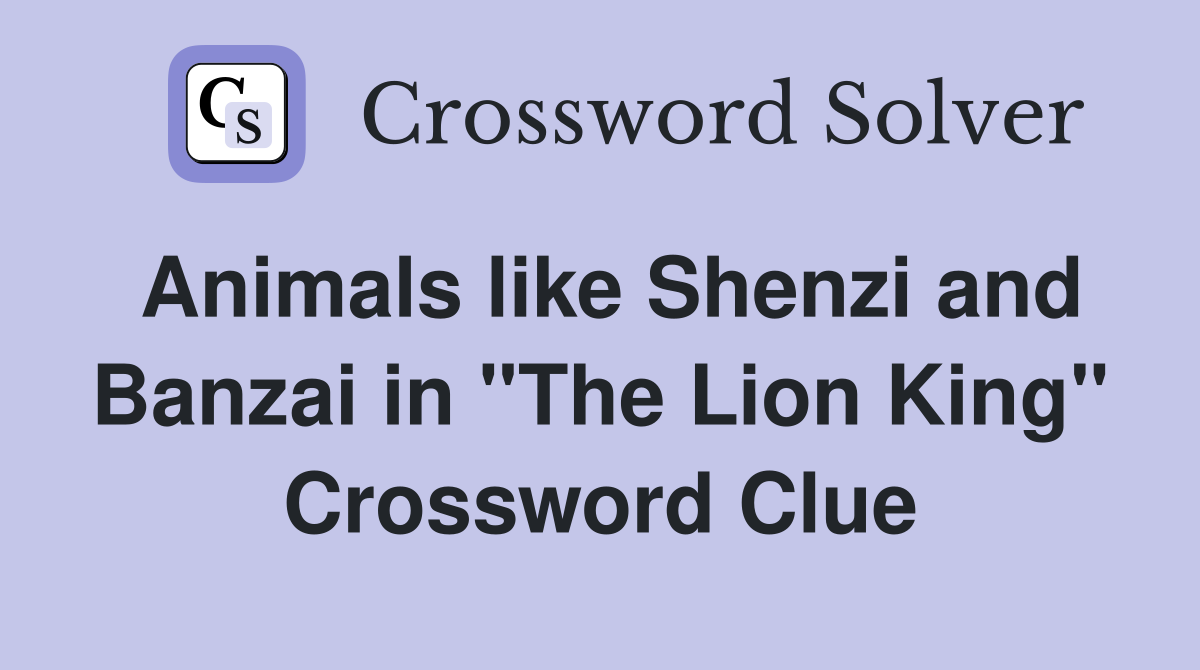 Animals like Shenzi and Banzai in "The Lion King" Crossword Clue