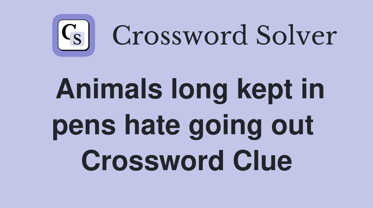 Animals long kept in pens hate going out  Crossword Clue