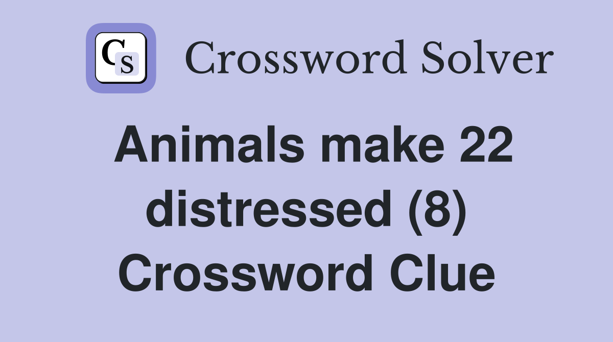 Animals make 22 distressed (8) Crossword Clue